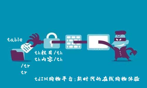 table
    tr
        th栏目/th
        th内容/th
    /tr
    tr
        tdIM购物平台：新时代的在线购物体验