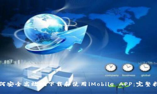 如何安全高效地下载和使用iMobile APP:完整指南