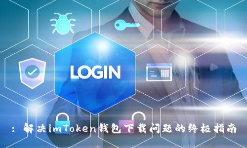 : 解决imToken钱包下载问题的终极指南