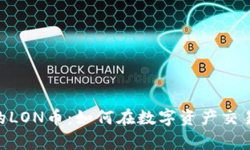 深入解析imToken的LON币:如何在数字资产交易中实现价值最大化