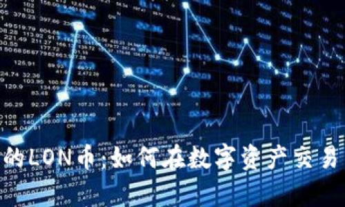 深入解析imToken的LON币:如何在数字资产交易中实现价值最大化