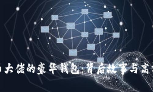 探索比特币大佬的豪华钱包:背后故事与高清图片揭秘