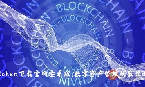 imToken下载官网安卓版:数字资产管理的最佳选择