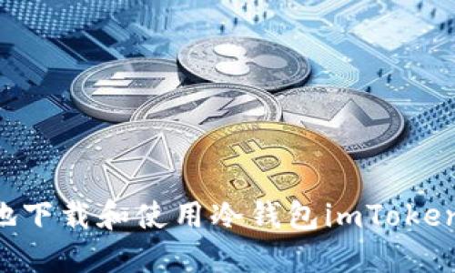 如何安全地下载和使用冷钱包imToken:完整指南