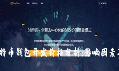 2023年比特币钱包开发价格分析:影响因素及市场趋势