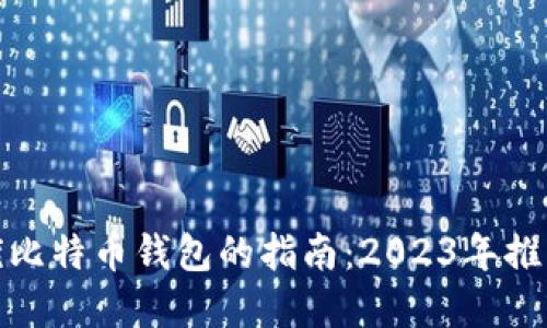 选择最优比特币钱包的指南:2023年推荐与评测