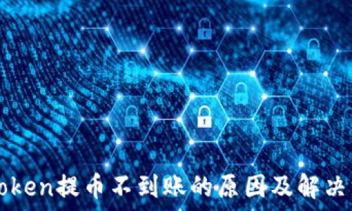 imToken提币不到账的原因及解决方案