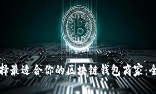 如何选择最适合你的区块链钱包商家：全面指南