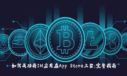 如何成功将IM应用在App Store上架:完整指南