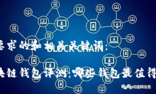 以下是符合要求的和相关关键词：

最全面的区块链钱包评测：哪些钱包最值得信赖与使用？