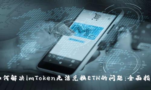 如何解决imToken无法兑换ETH的问题:全面指南