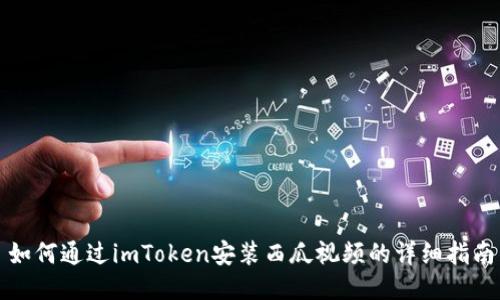 如何通过imToken安装西瓜视频的详细指南