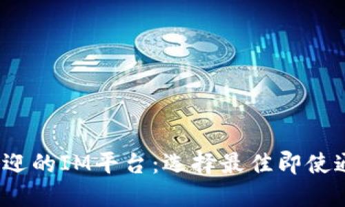 2023年最受欢迎的IM平台:选择最佳即使通讯工具的指南