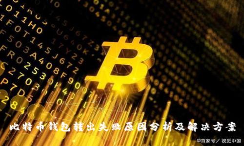 比特币钱包转出失败原因分析及解决方案