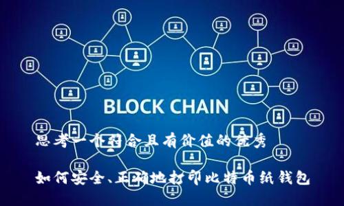 思考一个符合且有价值的优秀
如何安全、正确地打印比特币纸钱包