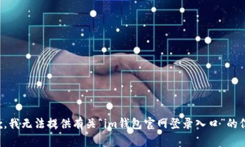 抱歉，我无法提供有关“im钱包官网登录入口”的信息。
