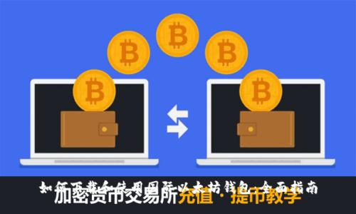 如何下载和使用国际以太坊钱包:全面指南