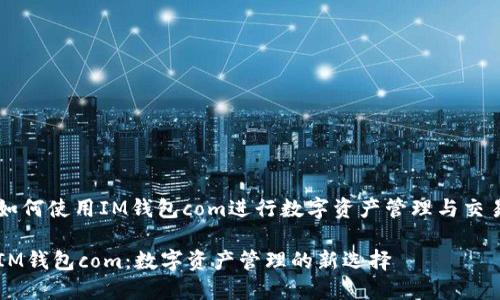 如何使用IM钱包com进行数字资产管理与交易
IM钱包com:数字资产管理的新选择
