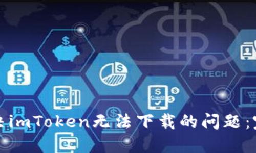 如何解决imToken无法下载的问题:完整指南