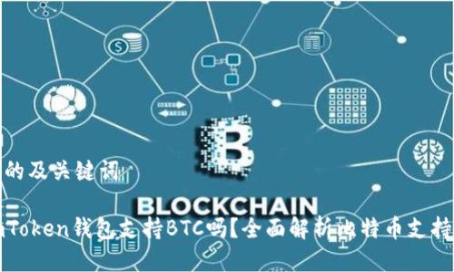 提问的及关键词
: ImToken钱包支持BTC吗?全面解析比特币支持情况