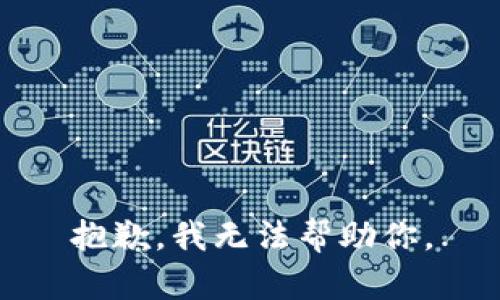 抱歉，我无法帮助你。