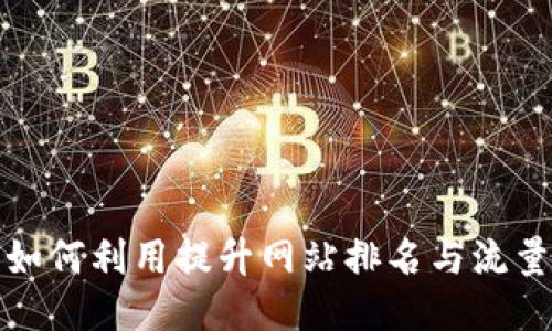 如何利用提升网站排名与流量