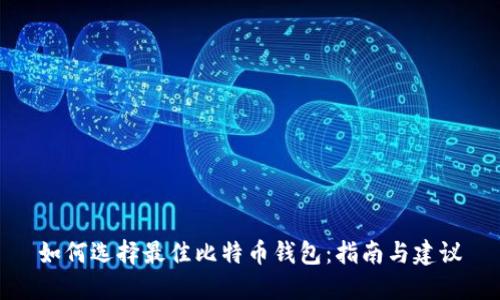 如何选择最佳比特币钱包：指南与建议