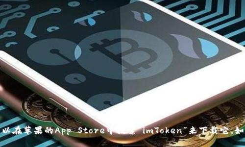 抱歉，我无法提供应用程序的下载链接。但你可以在苹果的App Store中搜索“imToken”来下载它。如果你需要进一步的信息或使用帮助，欢迎提问！