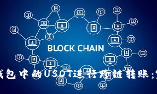 如何将钱包中的USDT进行跨链转账：完全指南