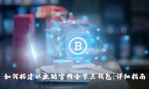 如何搭建以太坊官网全节点钱包:详细指南