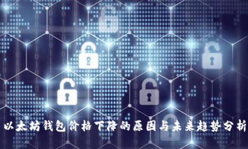 以太坊钱包价格下降的原因与未来趋势分析