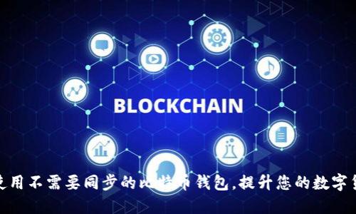 如何选择和使用不需要同步的比特币钱包,提升您的数字货币管理体验