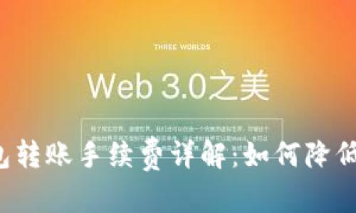 内容  
虚拟币钱包转账手续费详解：如何降低交易成本？