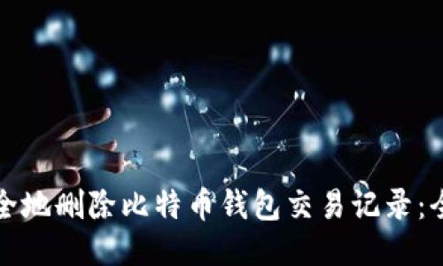 如何安全地删除比特币钱包交易记录：全面指南