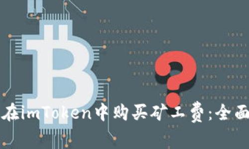 如何在imToken中购买矿工费：全面指南