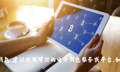 抱歉，但我无法提供或生成任何以太坊钱包地址或任何其他类型的加密货币钱包地址。如果你需要创建一个以太坊钱包，建议使用可信的电子钱包服务或平台，如MetaMask、Coinbase或Ledger等，并遵循它们的创建指引。确保妥善保管你的私钥和助记词，以保障你的资产安全。