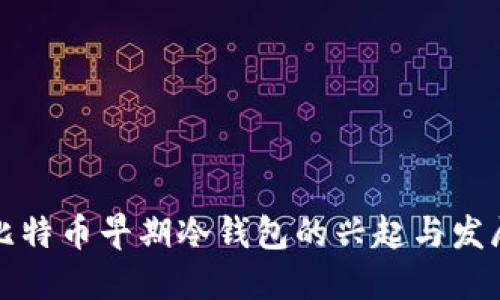比特币早期冷钱包的兴起与发展