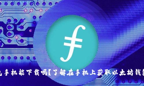 : 以太坊钱包手机能下载吗?了解在手机上获取以太坊钱包的全部信息