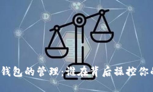 比特币钱包的管理:谁在背后操控你的资产?