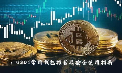 : USDT常用钱包推荐及安全使用指南