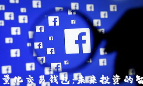 
区块链量化交易钱包：未来投资的智能助手