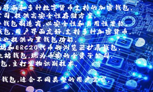 区块链钱包通常由多家公司开发和维护，各种钱包都有各自的品牌和功能特色。以下是一些知名的区块链钱包公司名称：

1. **Coinbase** - 提供用户友好的界面和多种数字货币支持的加密钱包。
2. **Ledger** - 出名的硬件钱包公司，提供高安全性存储方案。
3. **Trezor** - 另一家知名的硬件钱包制造商，以安全性和易用性著称。
4. **Exodus** - 提供桌面和移动钱包，用户界面友好，支持多种加密货币。
5. **Binance** - 虽然是交易所，但也提供内置钱包功能。
6. **MetaMask** - 主要用于以太坊和ERC20代币的浏览器扩展钱包。
7. **Trust Wallet** - 官方的以太坊钱包，现为币安的全资子公司。
8. **Zengo** - 提供安全的移动钱包，主打生物识别技术。

这些公司各自提供不同类型的区块链钱包，适合不同类型的用户需求。