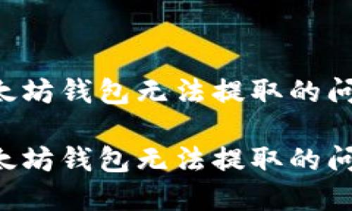 如何解决以太坊钱包无法提取的问题：全面指南

如何解决以太坊钱包无法提取的问题：全面指南