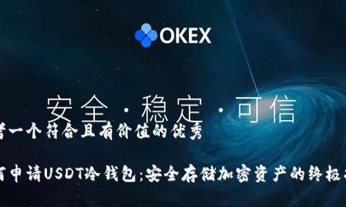 思考一个符合且有价值的优秀

如何申请USDT冷钱包：安全存储加密资产的终极指南