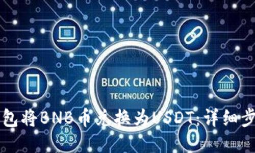 如何使用TP钱包将BNB币兑换为USDT：详细步骤与使用指南