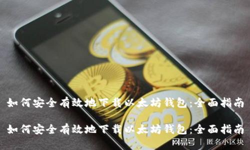 如何安全有效地下载以太坊钱包：全面指南

如何安全有效地下载以太坊钱包：全面指南