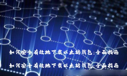 如何安全有效地下载以太坊钱包：全面指南

如何安全有效地下载以太坊钱包：全面指南