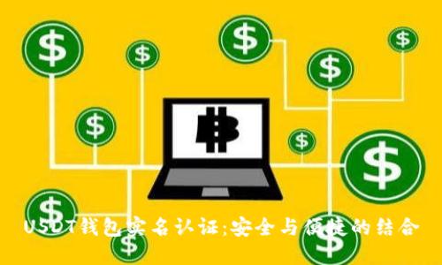 USDT钱包实名认证:安全与便捷的结合