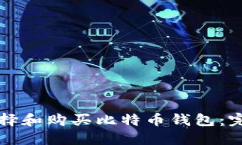 如何选择和购买比特币钱包:完全指南