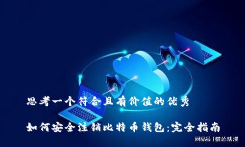 思考一个符合且有价值的优秀
如何安全注销比特币钱包:完全指南